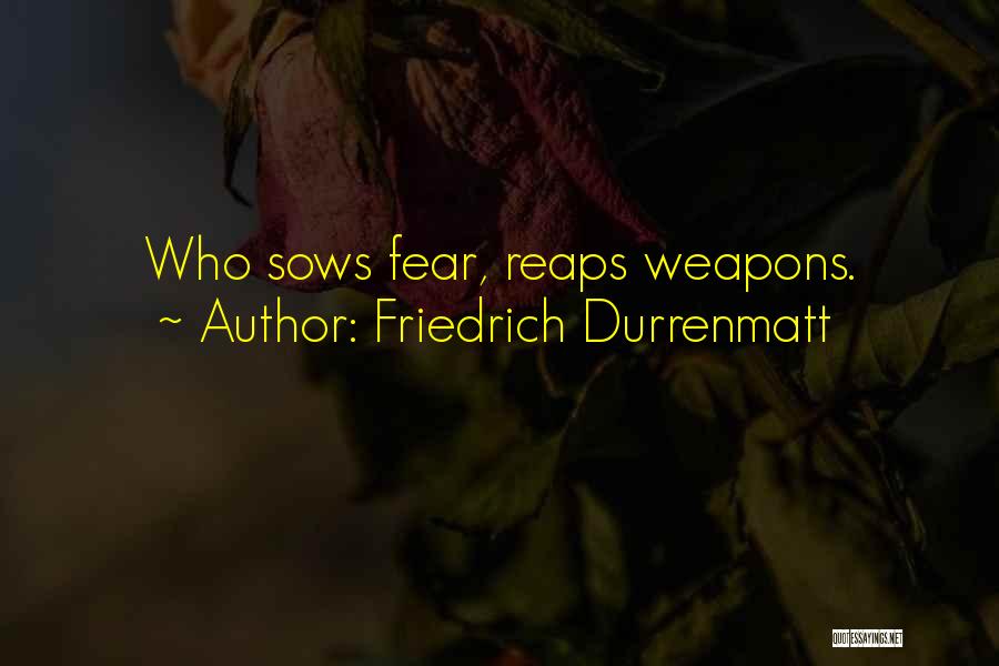 Friedrich Durrenmatt Quotes: Who Sows Fear, Reaps Weapons.