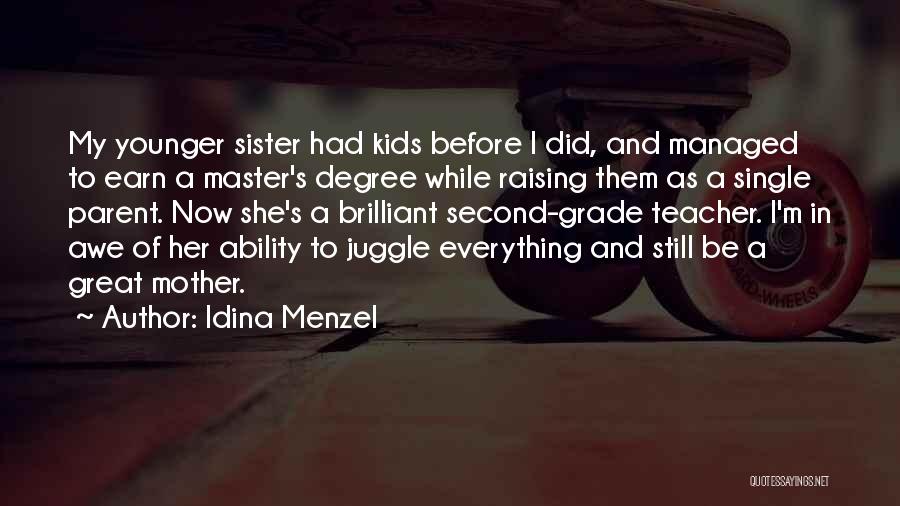 Idina Menzel Quotes: My Younger Sister Had Kids Before I Did, And Managed To Earn A Master's Degree While Raising Them As A