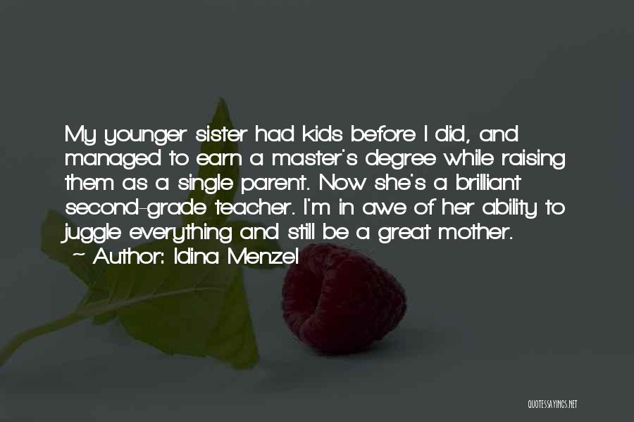 Idina Menzel Quotes: My Younger Sister Had Kids Before I Did, And Managed To Earn A Master's Degree While Raising Them As A