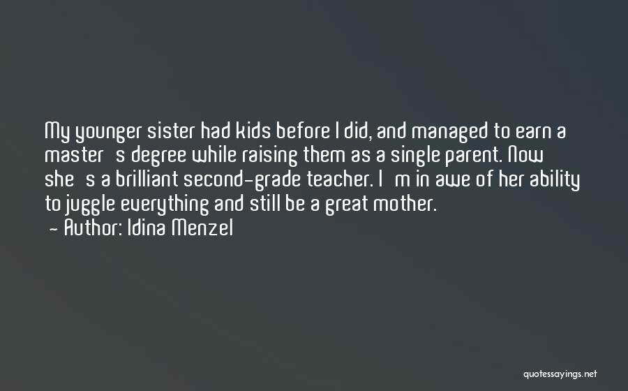 Idina Menzel Quotes: My Younger Sister Had Kids Before I Did, And Managed To Earn A Master's Degree While Raising Them As A