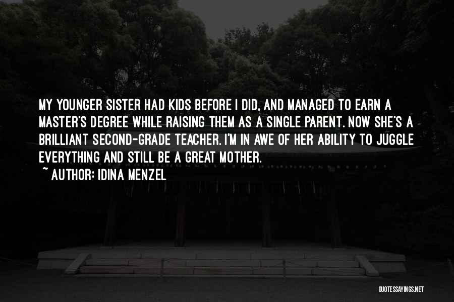 Idina Menzel Quotes: My Younger Sister Had Kids Before I Did, And Managed To Earn A Master's Degree While Raising Them As A