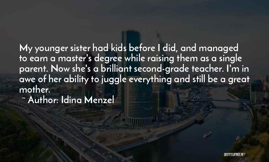 Idina Menzel Quotes: My Younger Sister Had Kids Before I Did, And Managed To Earn A Master's Degree While Raising Them As A