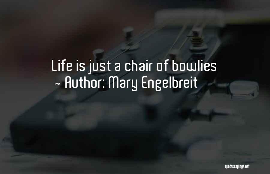 Mary Engelbreit Quotes: Life Is Just A Chair Of Bowlies