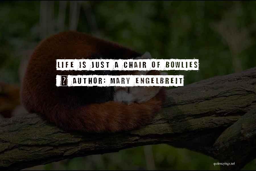 Mary Engelbreit Quotes: Life Is Just A Chair Of Bowlies