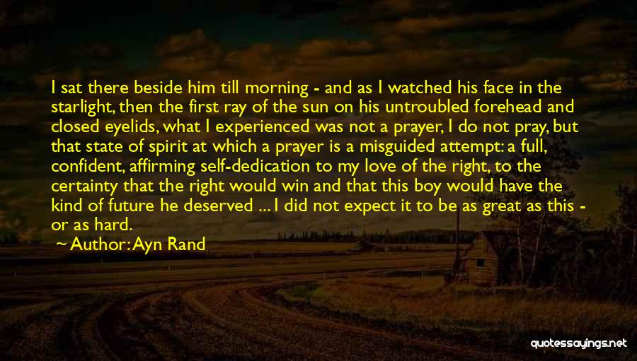 Ayn Rand Quotes: I Sat There Beside Him Till Morning - And As I Watched His Face In The Starlight, Then The First