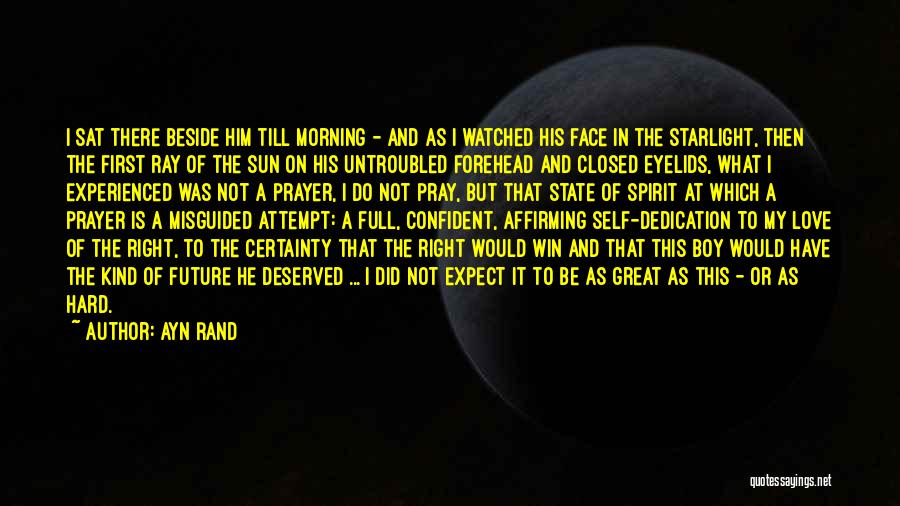 Ayn Rand Quotes: I Sat There Beside Him Till Morning - And As I Watched His Face In The Starlight, Then The First