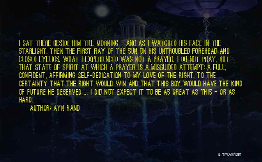 Ayn Rand Quotes: I Sat There Beside Him Till Morning - And As I Watched His Face In The Starlight, Then The First