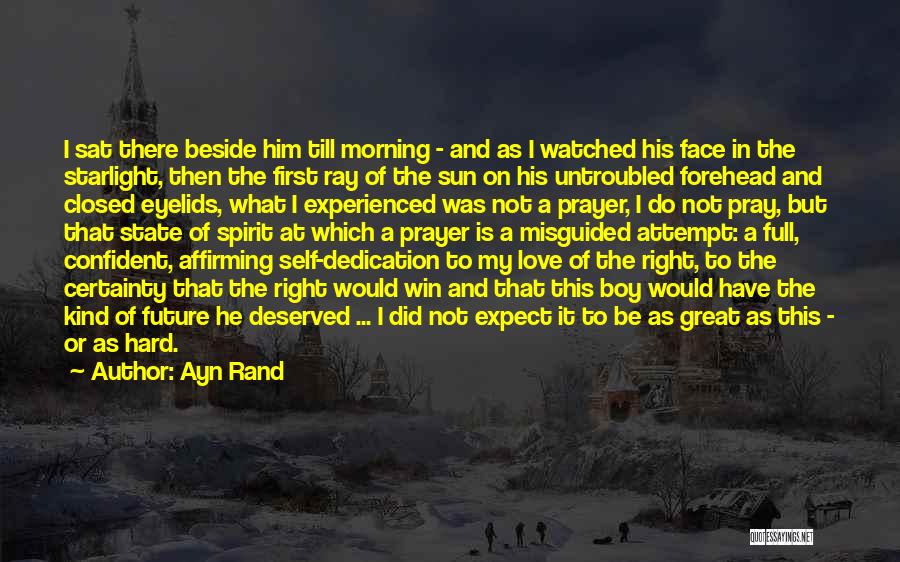 Ayn Rand Quotes: I Sat There Beside Him Till Morning - And As I Watched His Face In The Starlight, Then The First