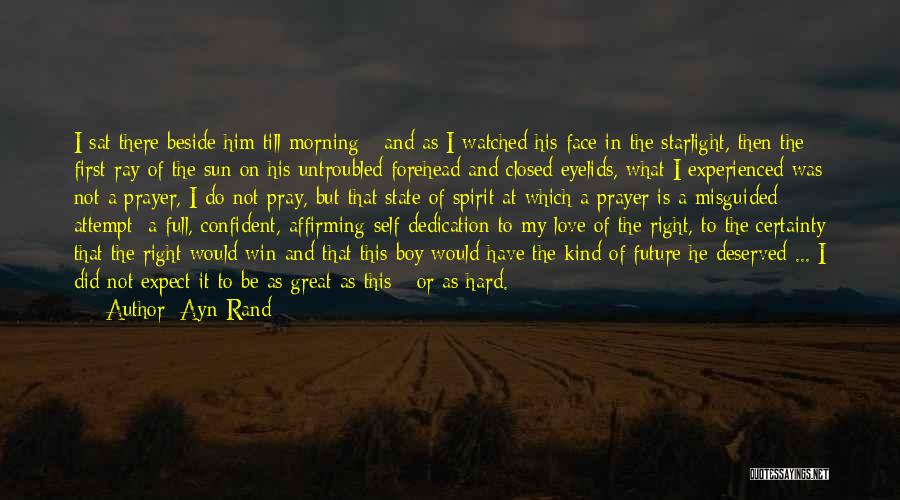 Ayn Rand Quotes: I Sat There Beside Him Till Morning - And As I Watched His Face In The Starlight, Then The First