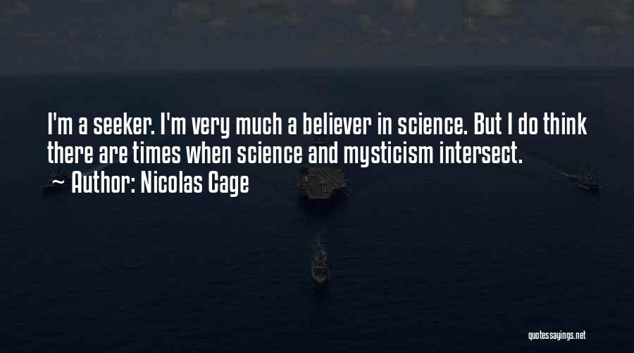 Nicolas Cage Quotes: I'm A Seeker. I'm Very Much A Believer In Science. But I Do Think There Are Times When Science And