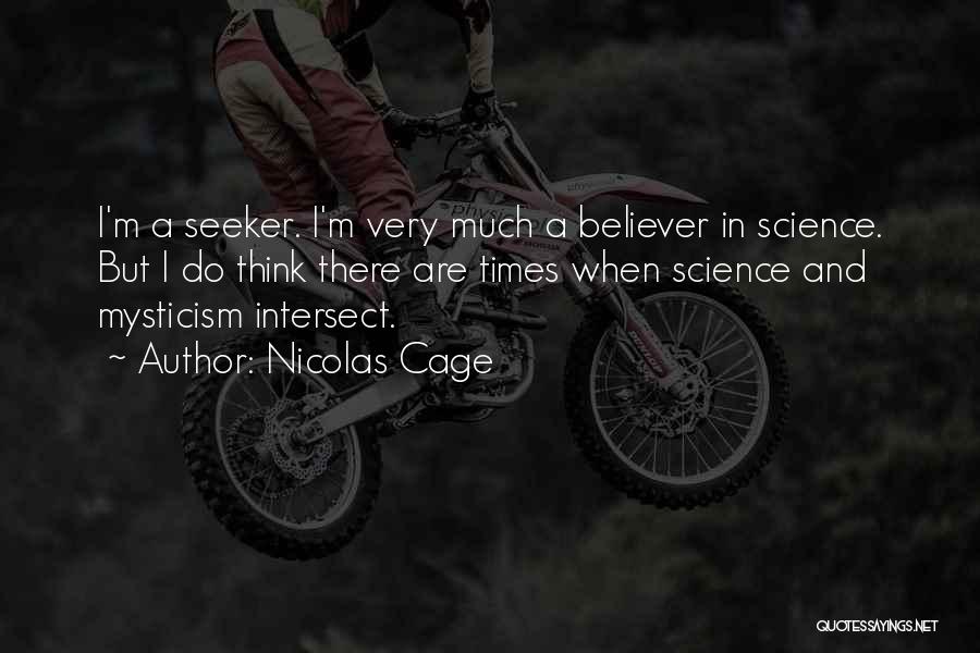 Nicolas Cage Quotes: I'm A Seeker. I'm Very Much A Believer In Science. But I Do Think There Are Times When Science And