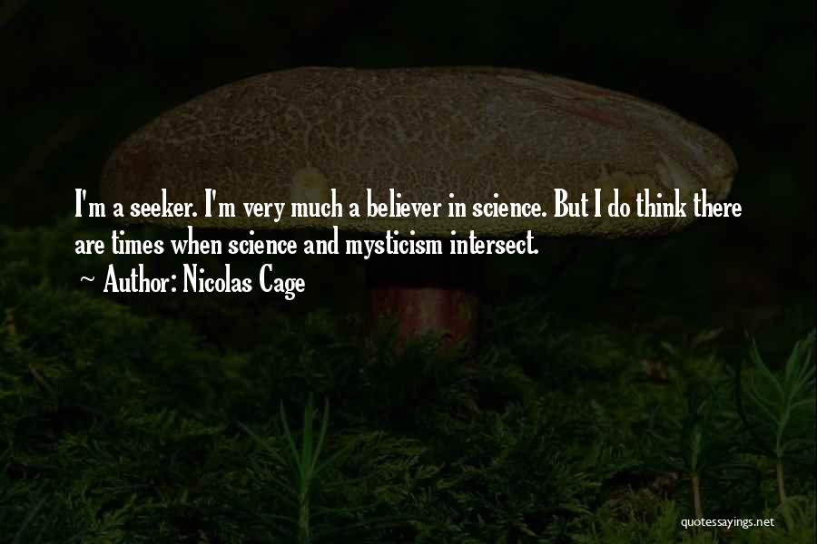 Nicolas Cage Quotes: I'm A Seeker. I'm Very Much A Believer In Science. But I Do Think There Are Times When Science And