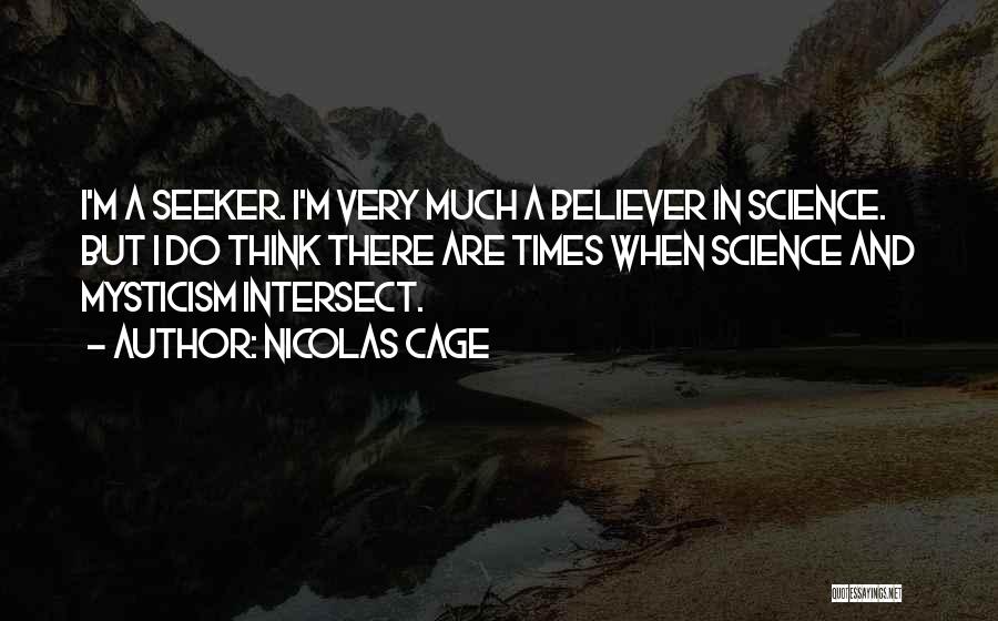 Nicolas Cage Quotes: I'm A Seeker. I'm Very Much A Believer In Science. But I Do Think There Are Times When Science And