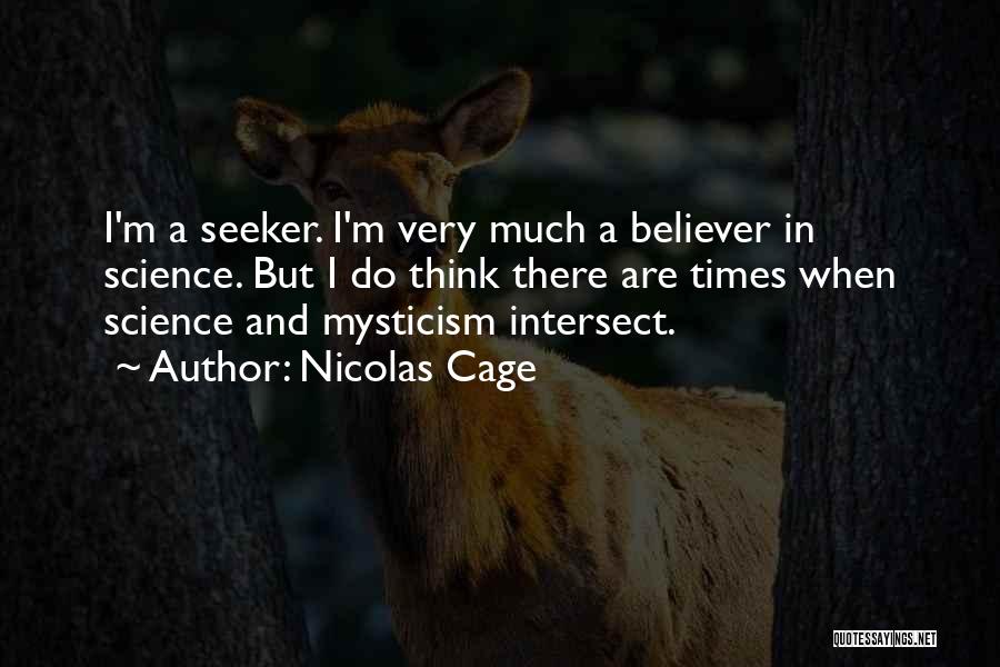 Nicolas Cage Quotes: I'm A Seeker. I'm Very Much A Believer In Science. But I Do Think There Are Times When Science And