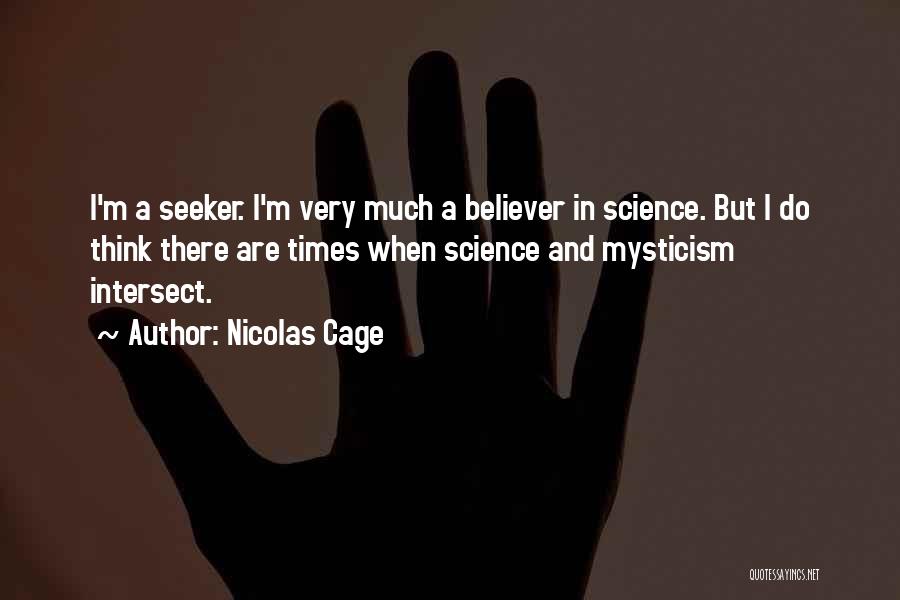 Nicolas Cage Quotes: I'm A Seeker. I'm Very Much A Believer In Science. But I Do Think There Are Times When Science And