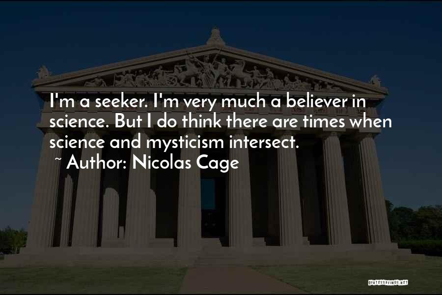 Nicolas Cage Quotes: I'm A Seeker. I'm Very Much A Believer In Science. But I Do Think There Are Times When Science And