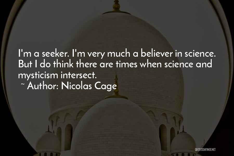 Nicolas Cage Quotes: I'm A Seeker. I'm Very Much A Believer In Science. But I Do Think There Are Times When Science And