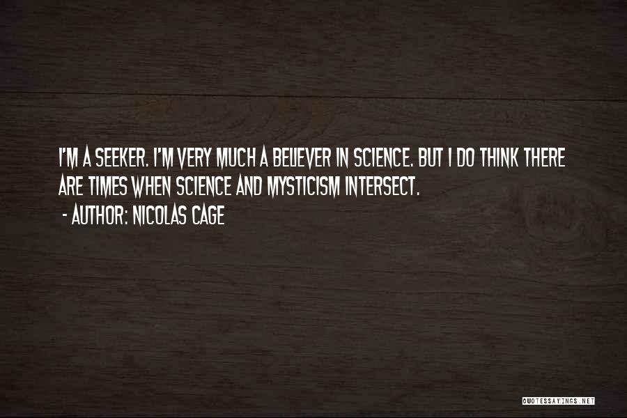 Nicolas Cage Quotes: I'm A Seeker. I'm Very Much A Believer In Science. But I Do Think There Are Times When Science And