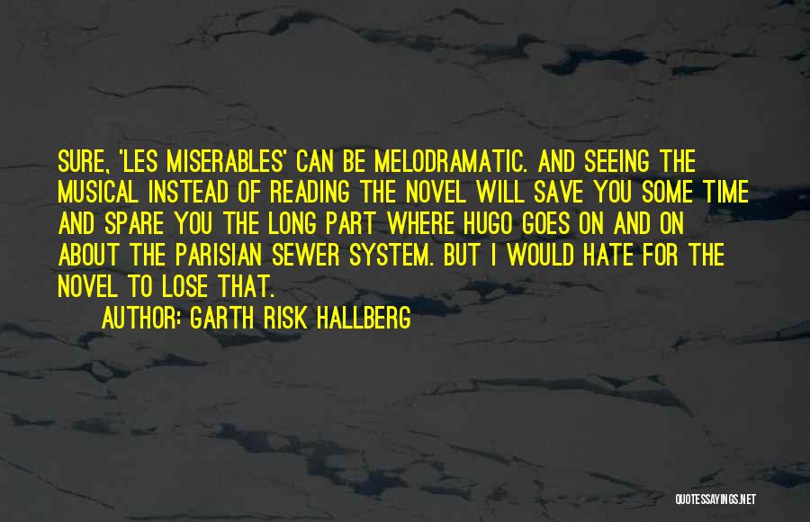 Garth Risk Hallberg Quotes: Sure, 'les Miserables' Can Be Melodramatic. And Seeing The Musical Instead Of Reading The Novel Will Save You Some Time