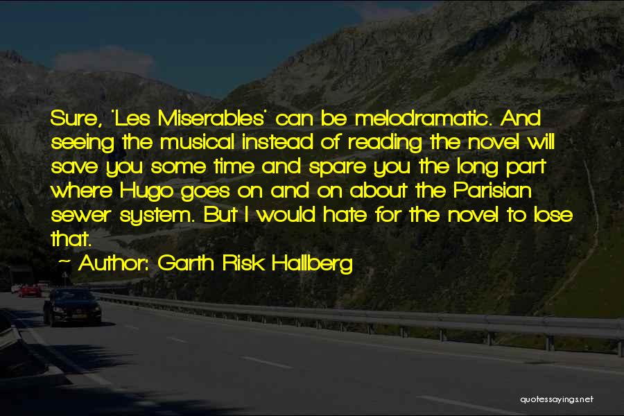 Garth Risk Hallberg Quotes: Sure, 'les Miserables' Can Be Melodramatic. And Seeing The Musical Instead Of Reading The Novel Will Save You Some Time