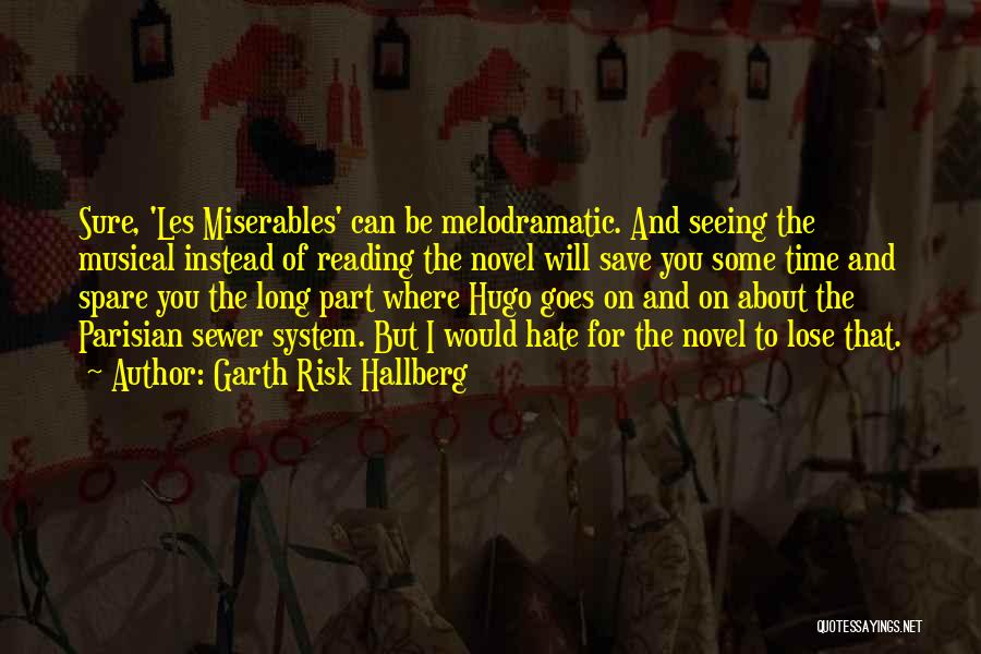 Garth Risk Hallberg Quotes: Sure, 'les Miserables' Can Be Melodramatic. And Seeing The Musical Instead Of Reading The Novel Will Save You Some Time