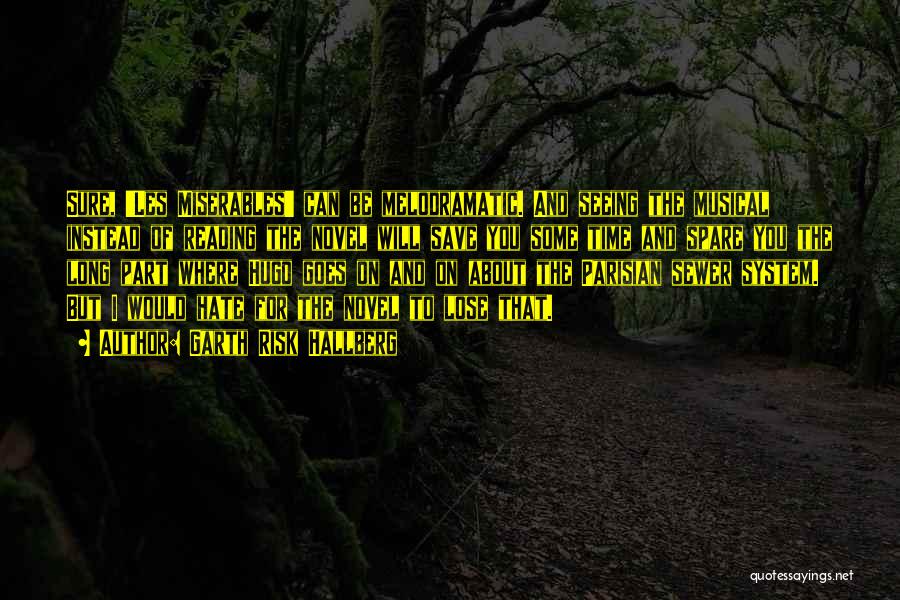 Garth Risk Hallberg Quotes: Sure, 'les Miserables' Can Be Melodramatic. And Seeing The Musical Instead Of Reading The Novel Will Save You Some Time
