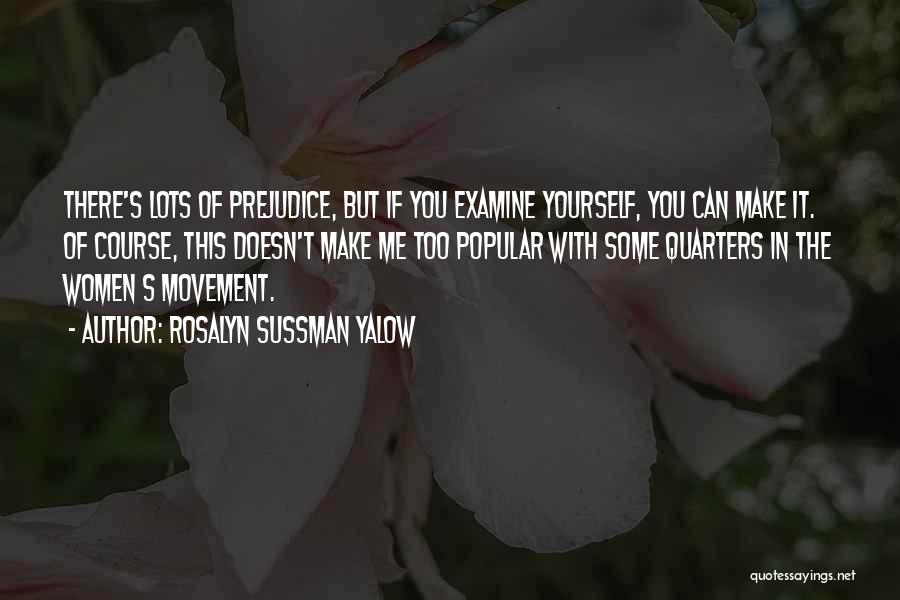 Rosalyn Sussman Yalow Quotes: There's Lots Of Prejudice, But If You Examine Yourself, You Can Make It. Of Course, This Doesn't Make Me Too