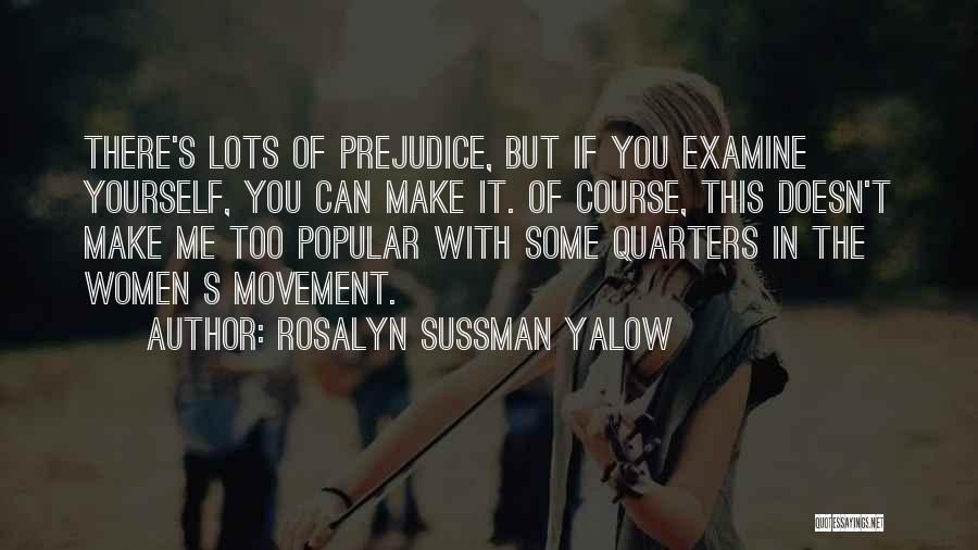 Rosalyn Sussman Yalow Quotes: There's Lots Of Prejudice, But If You Examine Yourself, You Can Make It. Of Course, This Doesn't Make Me Too