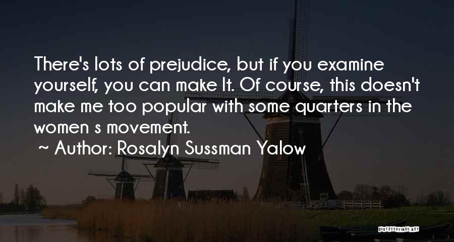 Rosalyn Sussman Yalow Quotes: There's Lots Of Prejudice, But If You Examine Yourself, You Can Make It. Of Course, This Doesn't Make Me Too