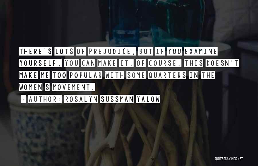 Rosalyn Sussman Yalow Quotes: There's Lots Of Prejudice, But If You Examine Yourself, You Can Make It. Of Course, This Doesn't Make Me Too