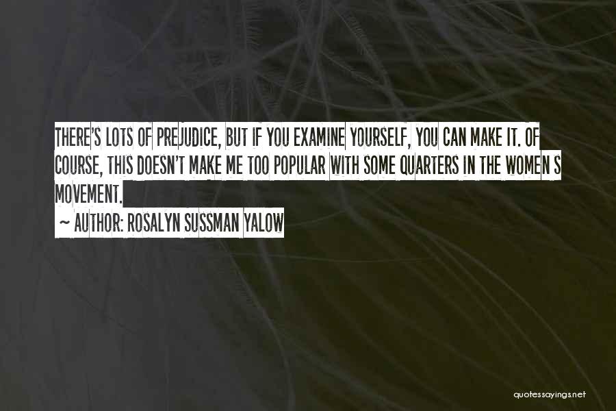 Rosalyn Sussman Yalow Quotes: There's Lots Of Prejudice, But If You Examine Yourself, You Can Make It. Of Course, This Doesn't Make Me Too