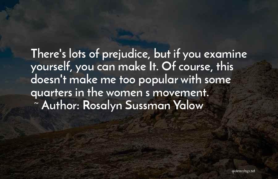 Rosalyn Sussman Yalow Quotes: There's Lots Of Prejudice, But If You Examine Yourself, You Can Make It. Of Course, This Doesn't Make Me Too