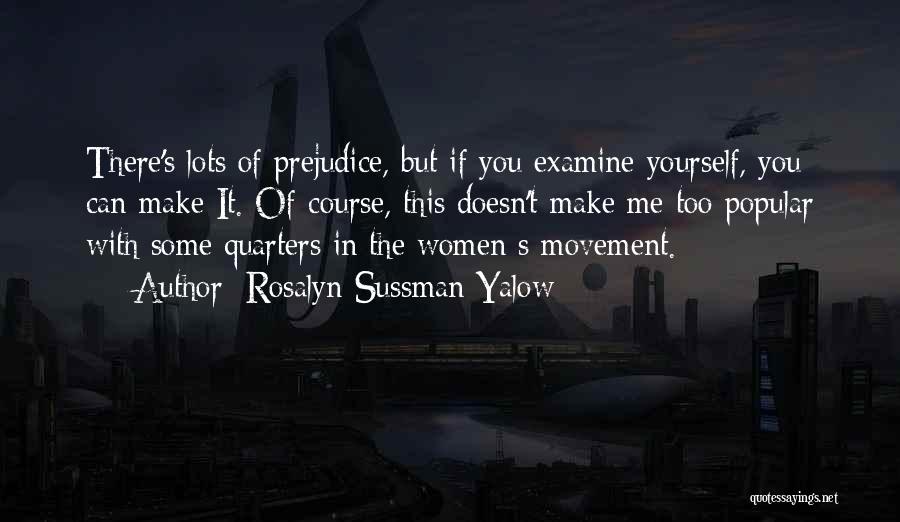 Rosalyn Sussman Yalow Quotes: There's Lots Of Prejudice, But If You Examine Yourself, You Can Make It. Of Course, This Doesn't Make Me Too