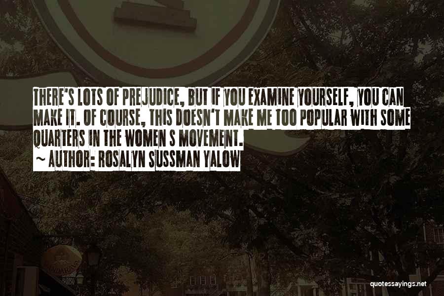 Rosalyn Sussman Yalow Quotes: There's Lots Of Prejudice, But If You Examine Yourself, You Can Make It. Of Course, This Doesn't Make Me Too