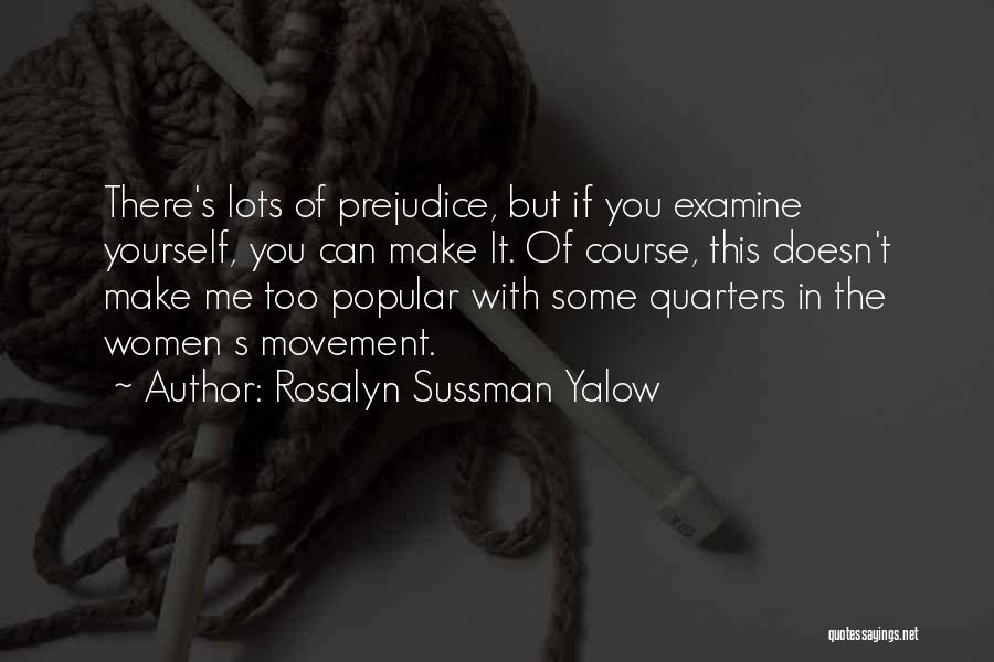 Rosalyn Sussman Yalow Quotes: There's Lots Of Prejudice, But If You Examine Yourself, You Can Make It. Of Course, This Doesn't Make Me Too