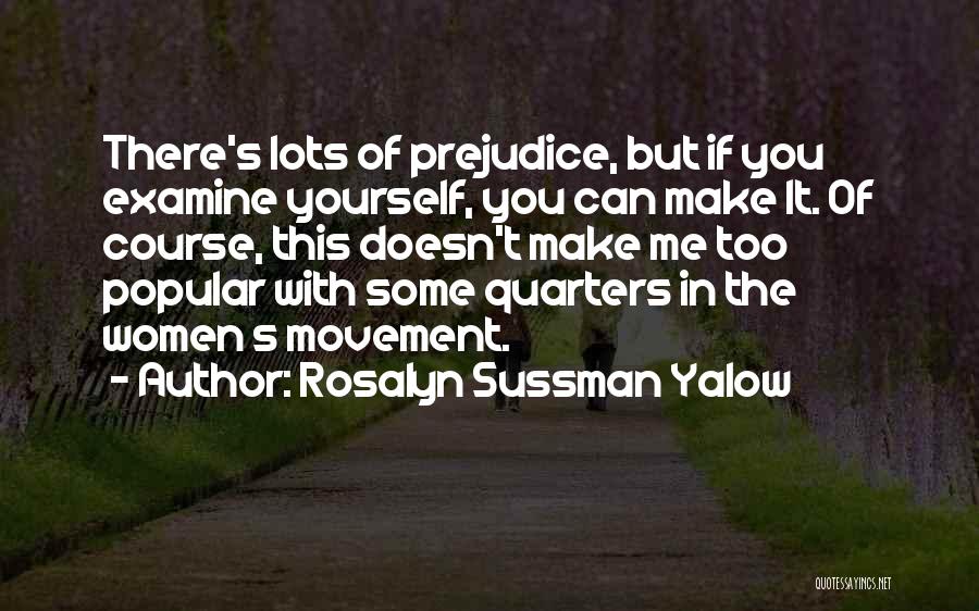 Rosalyn Sussman Yalow Quotes: There's Lots Of Prejudice, But If You Examine Yourself, You Can Make It. Of Course, This Doesn't Make Me Too