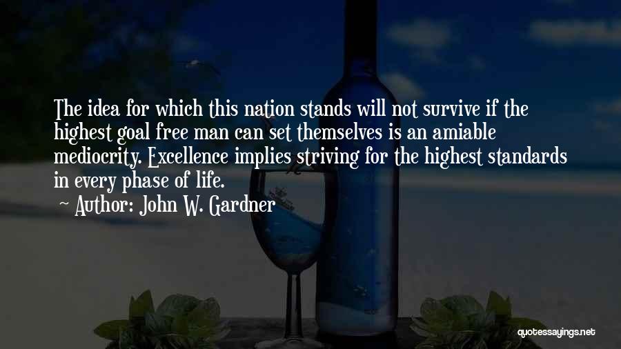 John W. Gardner Quotes: The Idea For Which This Nation Stands Will Not Survive If The Highest Goal Free Man Can Set Themselves Is