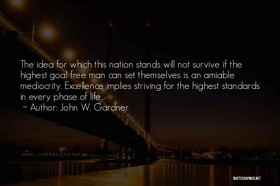 John W. Gardner Quotes: The Idea For Which This Nation Stands Will Not Survive If The Highest Goal Free Man Can Set Themselves Is