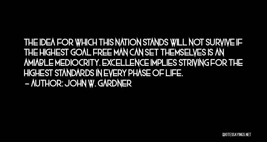 John W. Gardner Quotes: The Idea For Which This Nation Stands Will Not Survive If The Highest Goal Free Man Can Set Themselves Is