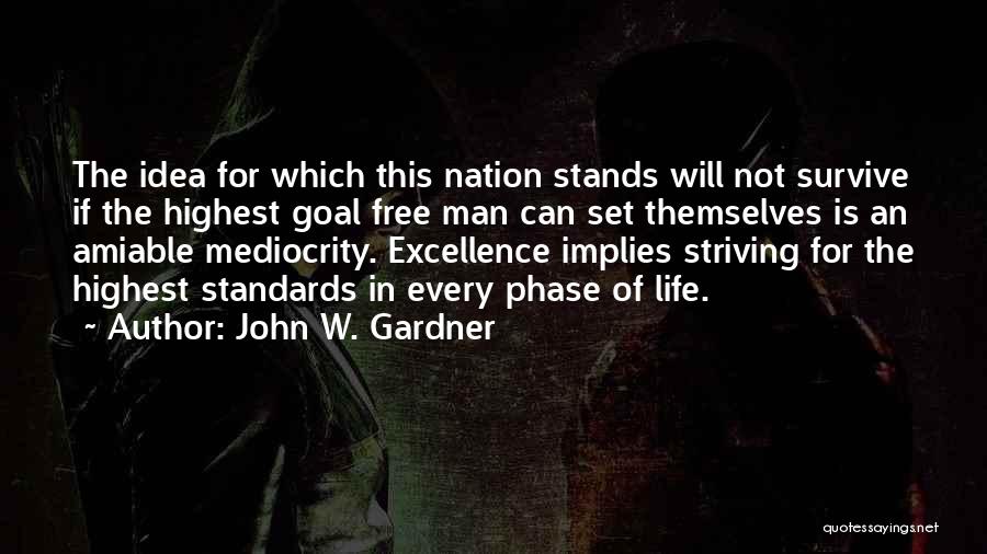 John W. Gardner Quotes: The Idea For Which This Nation Stands Will Not Survive If The Highest Goal Free Man Can Set Themselves Is