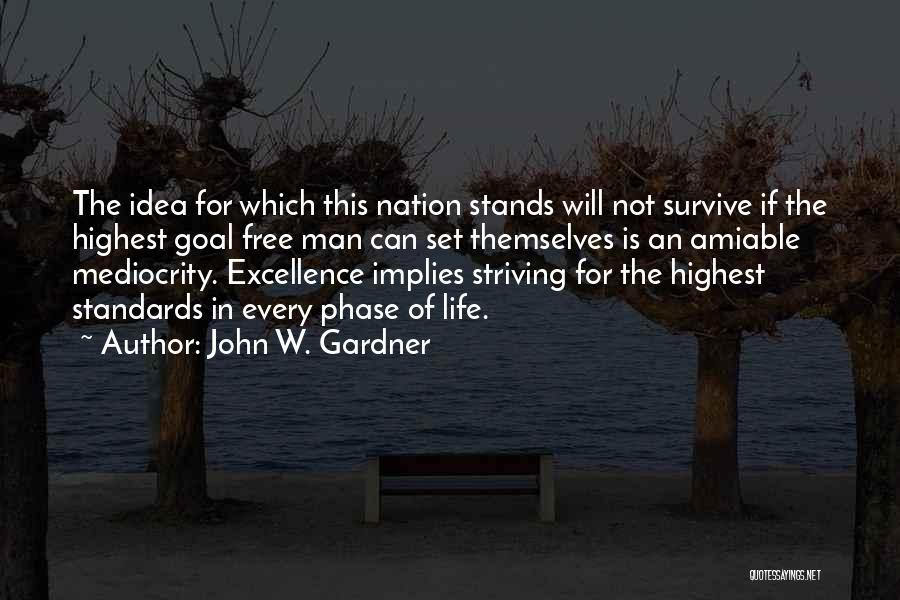 John W. Gardner Quotes: The Idea For Which This Nation Stands Will Not Survive If The Highest Goal Free Man Can Set Themselves Is