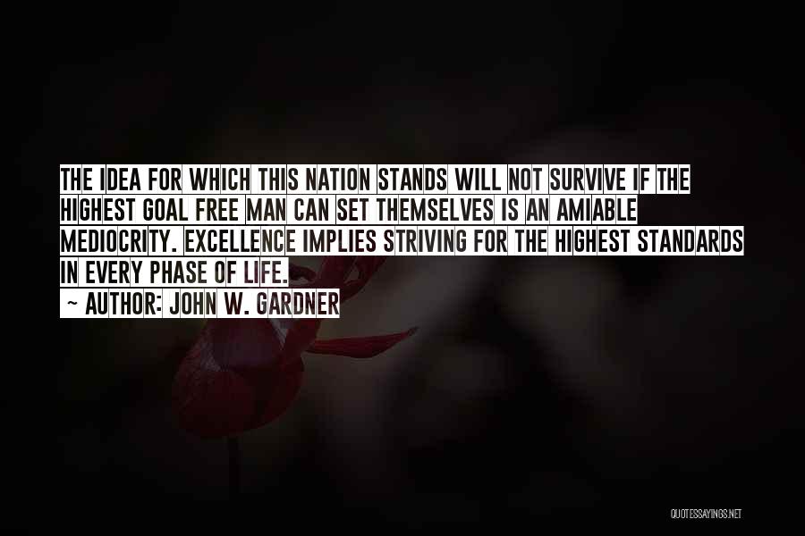 John W. Gardner Quotes: The Idea For Which This Nation Stands Will Not Survive If The Highest Goal Free Man Can Set Themselves Is