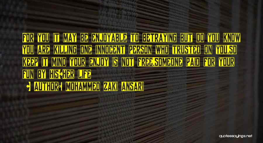 Mohammed Zaki Ansari Quotes: For You It May Be Enjoyable To Betraying But Do You Know You Are Killing One Innocent Person Who Trusted