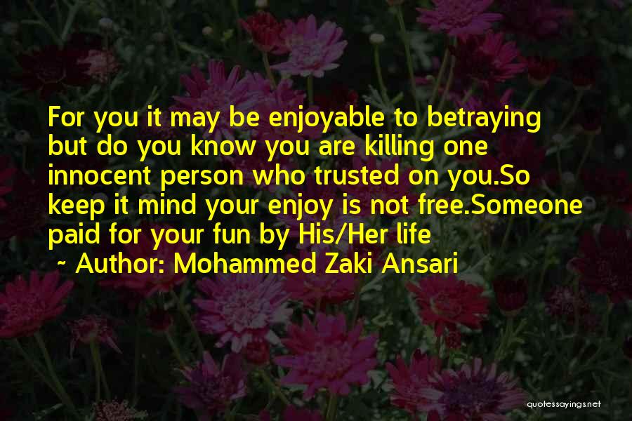 Mohammed Zaki Ansari Quotes: For You It May Be Enjoyable To Betraying But Do You Know You Are Killing One Innocent Person Who Trusted