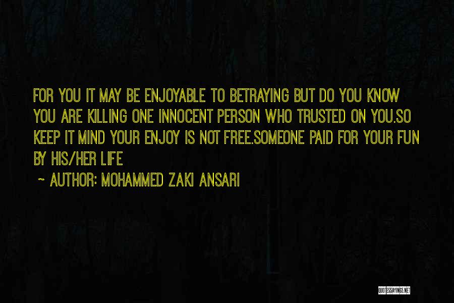 Mohammed Zaki Ansari Quotes: For You It May Be Enjoyable To Betraying But Do You Know You Are Killing One Innocent Person Who Trusted