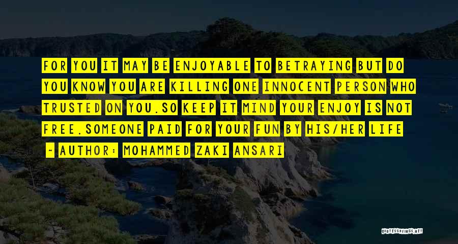 Mohammed Zaki Ansari Quotes: For You It May Be Enjoyable To Betraying But Do You Know You Are Killing One Innocent Person Who Trusted