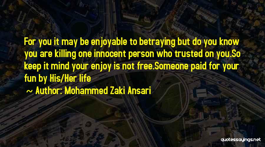 Mohammed Zaki Ansari Quotes: For You It May Be Enjoyable To Betraying But Do You Know You Are Killing One Innocent Person Who Trusted