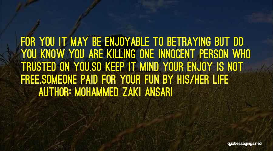 Mohammed Zaki Ansari Quotes: For You It May Be Enjoyable To Betraying But Do You Know You Are Killing One Innocent Person Who Trusted