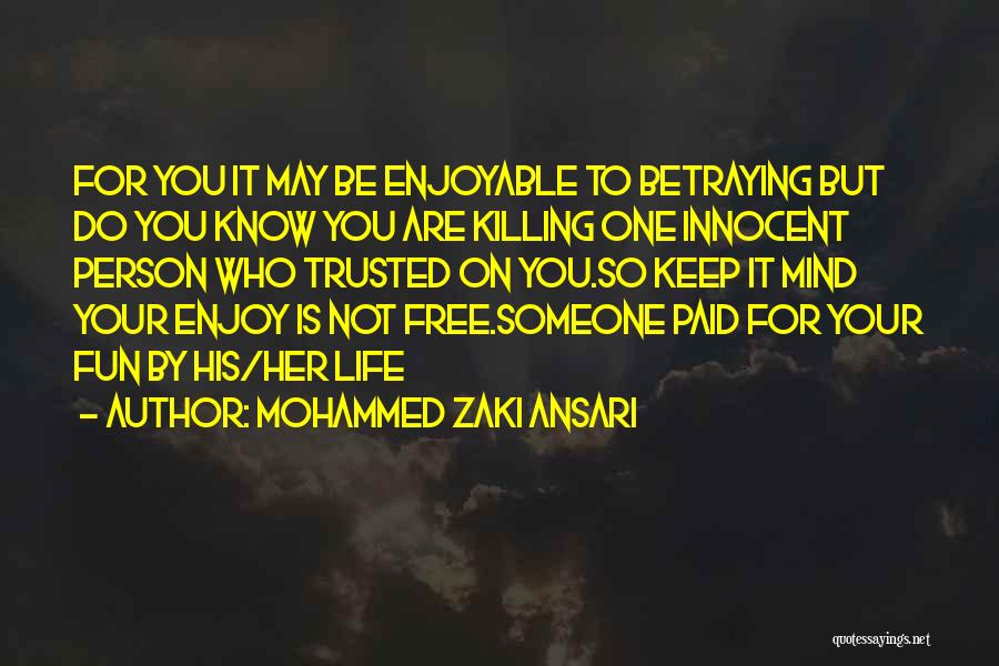 Mohammed Zaki Ansari Quotes: For You It May Be Enjoyable To Betraying But Do You Know You Are Killing One Innocent Person Who Trusted