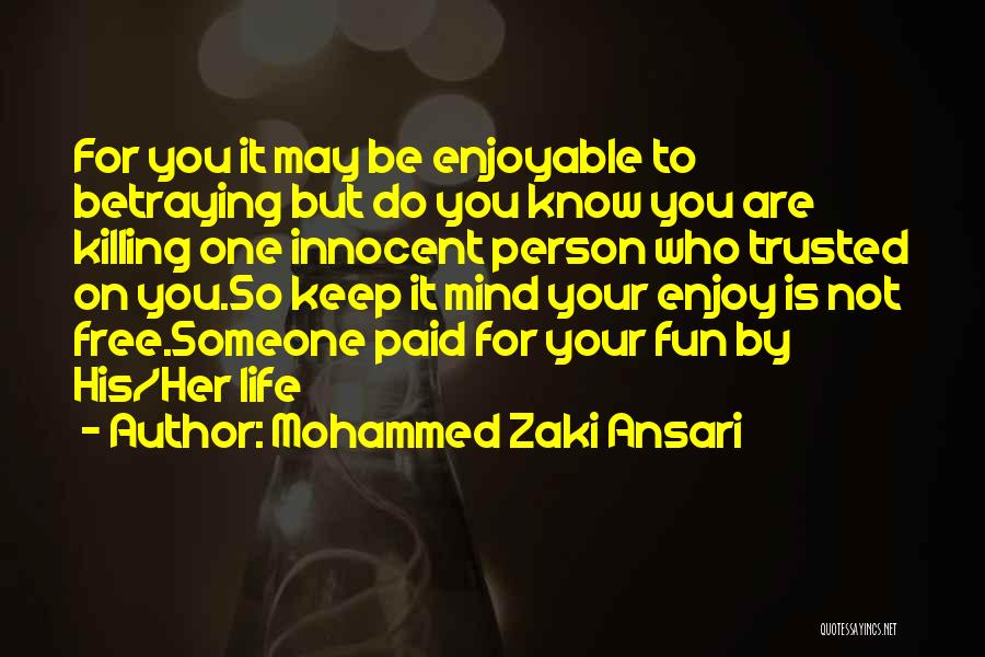 Mohammed Zaki Ansari Quotes: For You It May Be Enjoyable To Betraying But Do You Know You Are Killing One Innocent Person Who Trusted